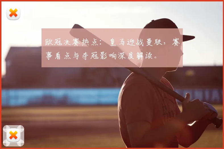 欧冠决赛热点：皇马迎战曼联，赛事看点与夺冠影响深度解读。